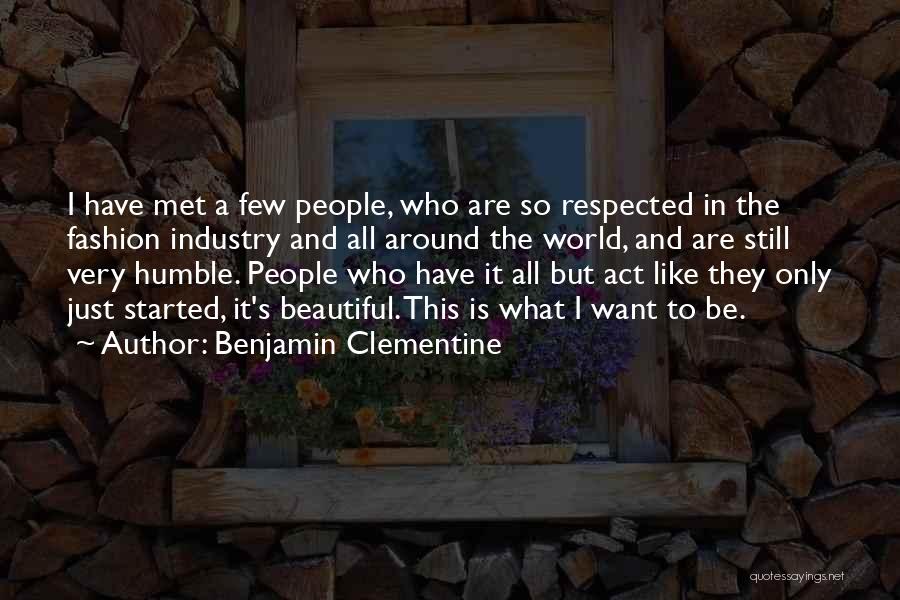 Benjamin Clementine Quotes: I Have Met A Few People, Who Are So Respected In The Fashion Industry And All Around The World, And