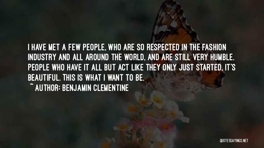 Benjamin Clementine Quotes: I Have Met A Few People, Who Are So Respected In The Fashion Industry And All Around The World, And