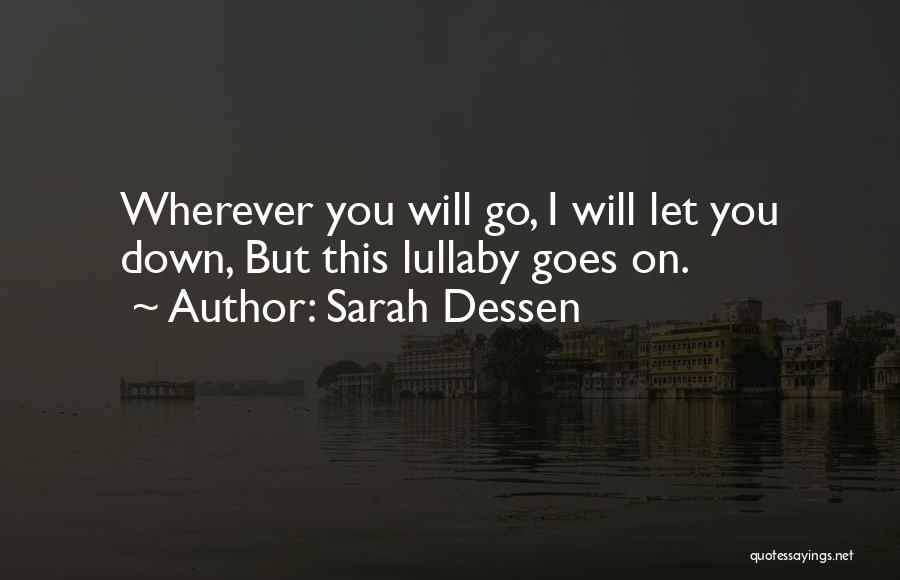 Sarah Dessen Quotes: Wherever You Will Go, I Will Let You Down, But This Lullaby Goes On.