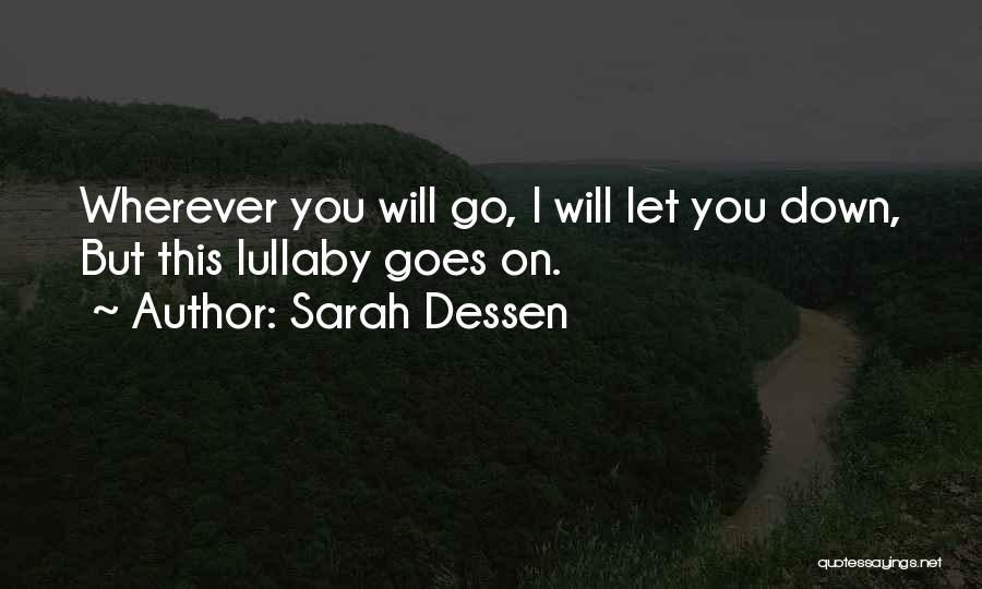 Sarah Dessen Quotes: Wherever You Will Go, I Will Let You Down, But This Lullaby Goes On.