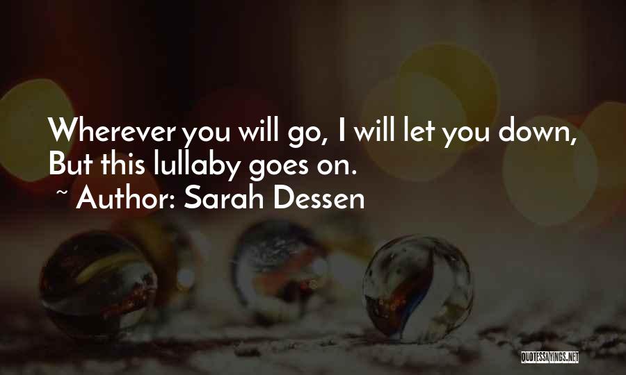 Sarah Dessen Quotes: Wherever You Will Go, I Will Let You Down, But This Lullaby Goes On.