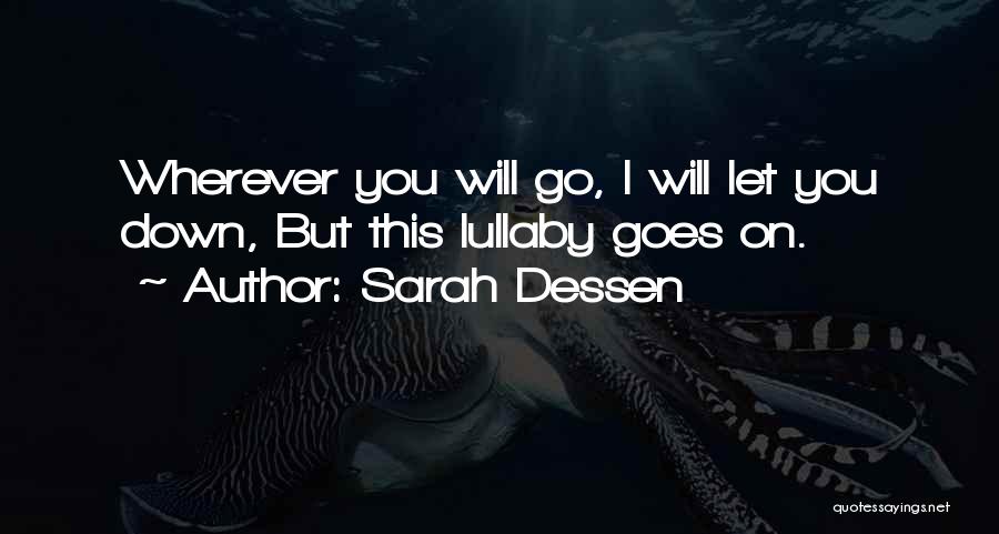 Sarah Dessen Quotes: Wherever You Will Go, I Will Let You Down, But This Lullaby Goes On.