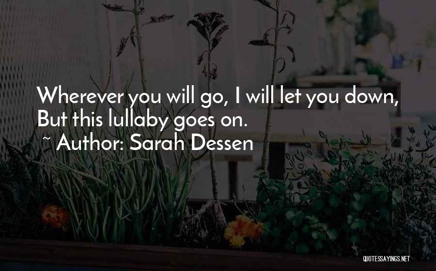 Sarah Dessen Quotes: Wherever You Will Go, I Will Let You Down, But This Lullaby Goes On.