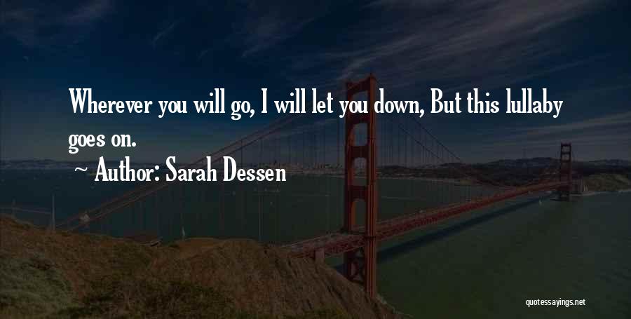 Sarah Dessen Quotes: Wherever You Will Go, I Will Let You Down, But This Lullaby Goes On.