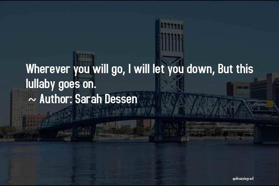 Sarah Dessen Quotes: Wherever You Will Go, I Will Let You Down, But This Lullaby Goes On.