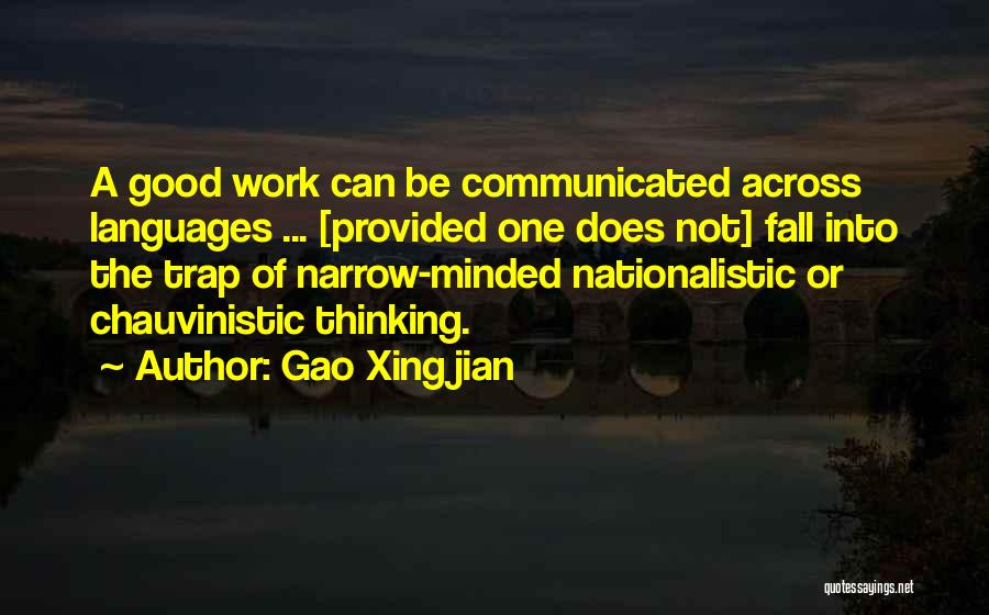 Gao Xingjian Quotes: A Good Work Can Be Communicated Across Languages ... [provided One Does Not] Fall Into The Trap Of Narrow-minded Nationalistic