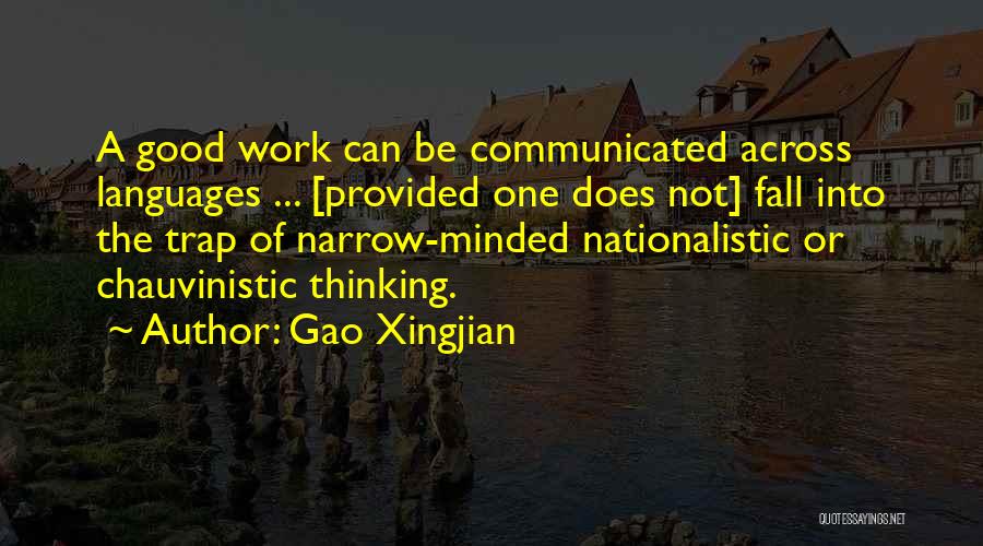 Gao Xingjian Quotes: A Good Work Can Be Communicated Across Languages ... [provided One Does Not] Fall Into The Trap Of Narrow-minded Nationalistic