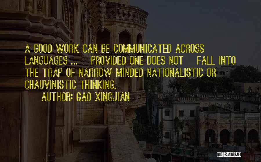 Gao Xingjian Quotes: A Good Work Can Be Communicated Across Languages ... [provided One Does Not] Fall Into The Trap Of Narrow-minded Nationalistic