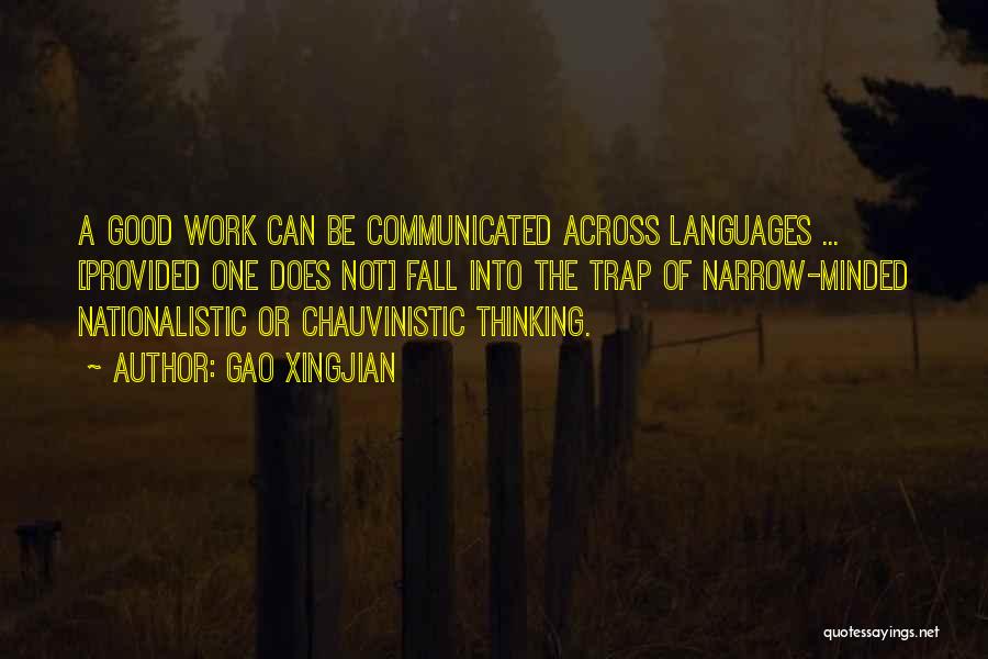 Gao Xingjian Quotes: A Good Work Can Be Communicated Across Languages ... [provided One Does Not] Fall Into The Trap Of Narrow-minded Nationalistic