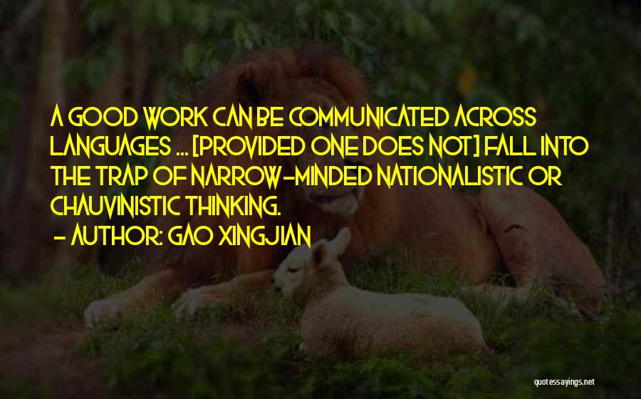 Gao Xingjian Quotes: A Good Work Can Be Communicated Across Languages ... [provided One Does Not] Fall Into The Trap Of Narrow-minded Nationalistic