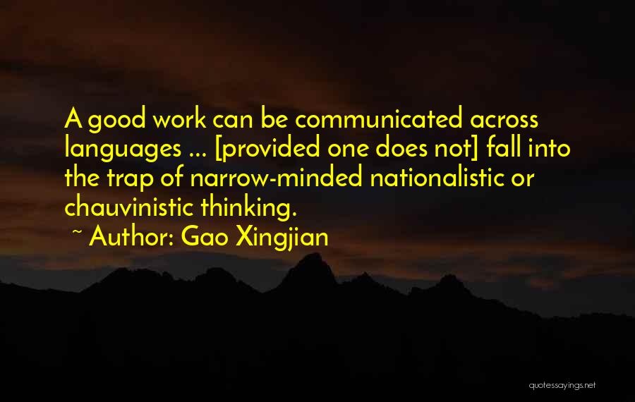 Gao Xingjian Quotes: A Good Work Can Be Communicated Across Languages ... [provided One Does Not] Fall Into The Trap Of Narrow-minded Nationalistic