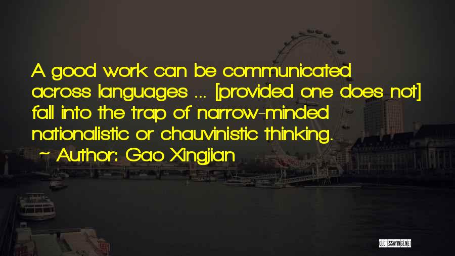 Gao Xingjian Quotes: A Good Work Can Be Communicated Across Languages ... [provided One Does Not] Fall Into The Trap Of Narrow-minded Nationalistic