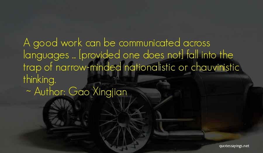 Gao Xingjian Quotes: A Good Work Can Be Communicated Across Languages ... [provided One Does Not] Fall Into The Trap Of Narrow-minded Nationalistic