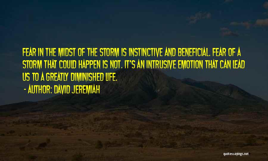 David Jeremiah Quotes: Fear In The Midst Of The Storm Is Instinctive And Beneficial. Fear Of A Storm That Could Happen Is Not.