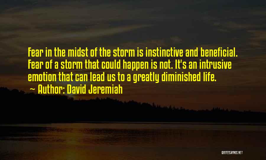 David Jeremiah Quotes: Fear In The Midst Of The Storm Is Instinctive And Beneficial. Fear Of A Storm That Could Happen Is Not.