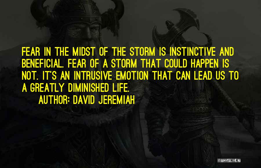 David Jeremiah Quotes: Fear In The Midst Of The Storm Is Instinctive And Beneficial. Fear Of A Storm That Could Happen Is Not.