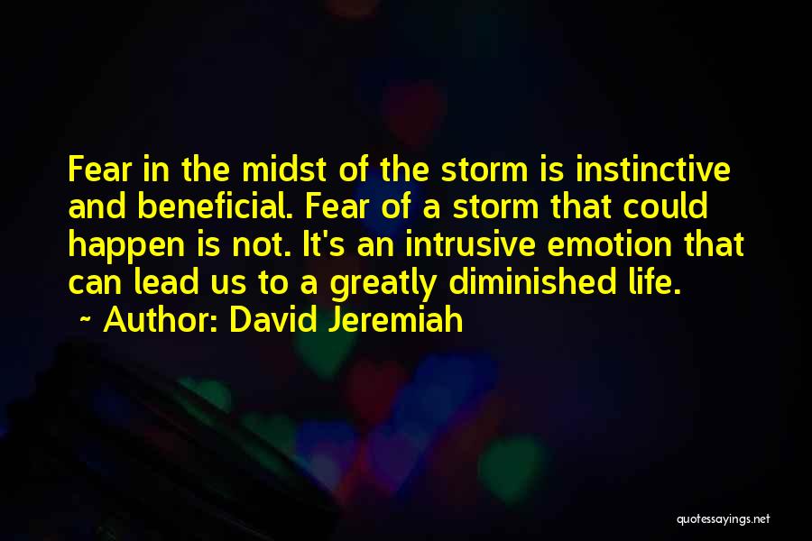 David Jeremiah Quotes: Fear In The Midst Of The Storm Is Instinctive And Beneficial. Fear Of A Storm That Could Happen Is Not.