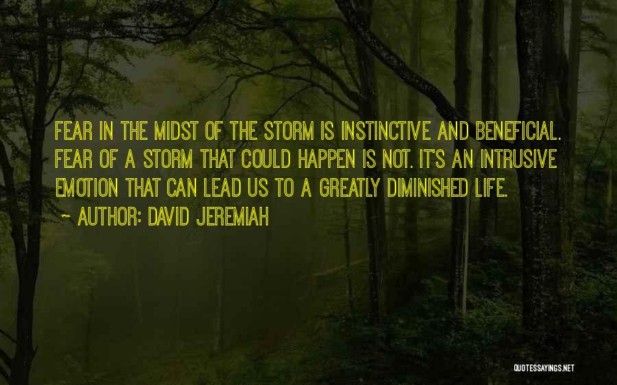 David Jeremiah Quotes: Fear In The Midst Of The Storm Is Instinctive And Beneficial. Fear Of A Storm That Could Happen Is Not.