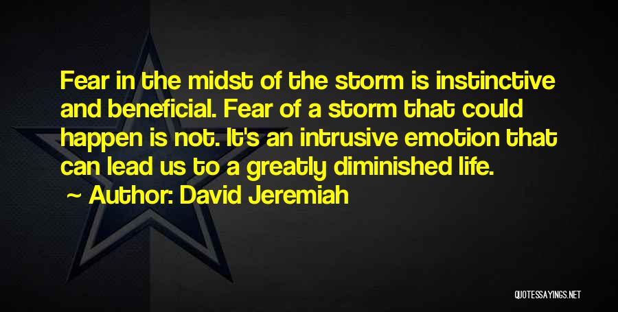 David Jeremiah Quotes: Fear In The Midst Of The Storm Is Instinctive And Beneficial. Fear Of A Storm That Could Happen Is Not.