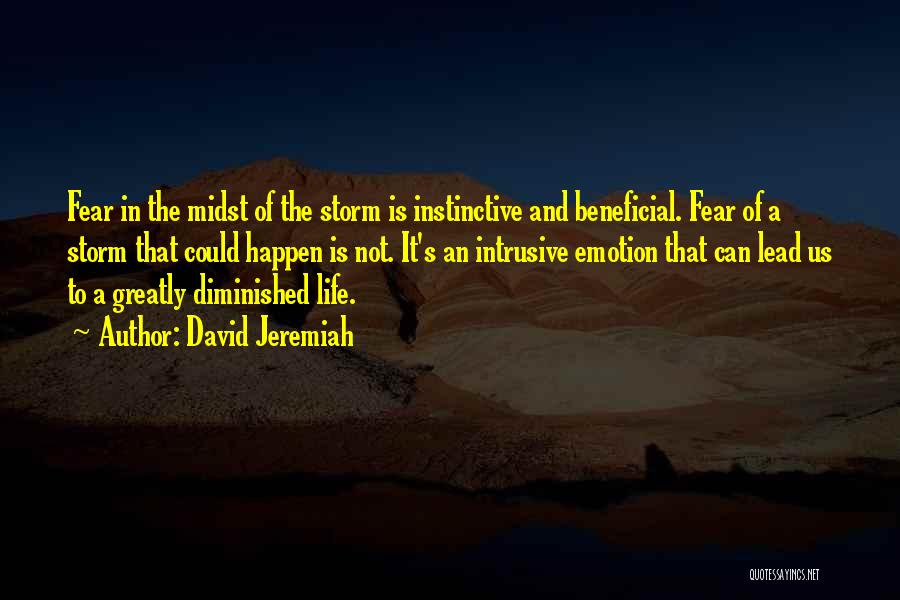 David Jeremiah Quotes: Fear In The Midst Of The Storm Is Instinctive And Beneficial. Fear Of A Storm That Could Happen Is Not.