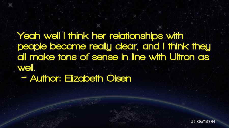 Elizabeth Olsen Quotes: Yeah Well I Think Her Relationships With People Become Really Clear, And I Think They All Make Tons Of Sense