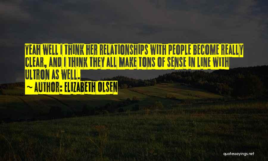 Elizabeth Olsen Quotes: Yeah Well I Think Her Relationships With People Become Really Clear, And I Think They All Make Tons Of Sense