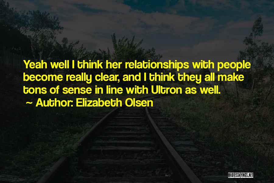 Elizabeth Olsen Quotes: Yeah Well I Think Her Relationships With People Become Really Clear, And I Think They All Make Tons Of Sense