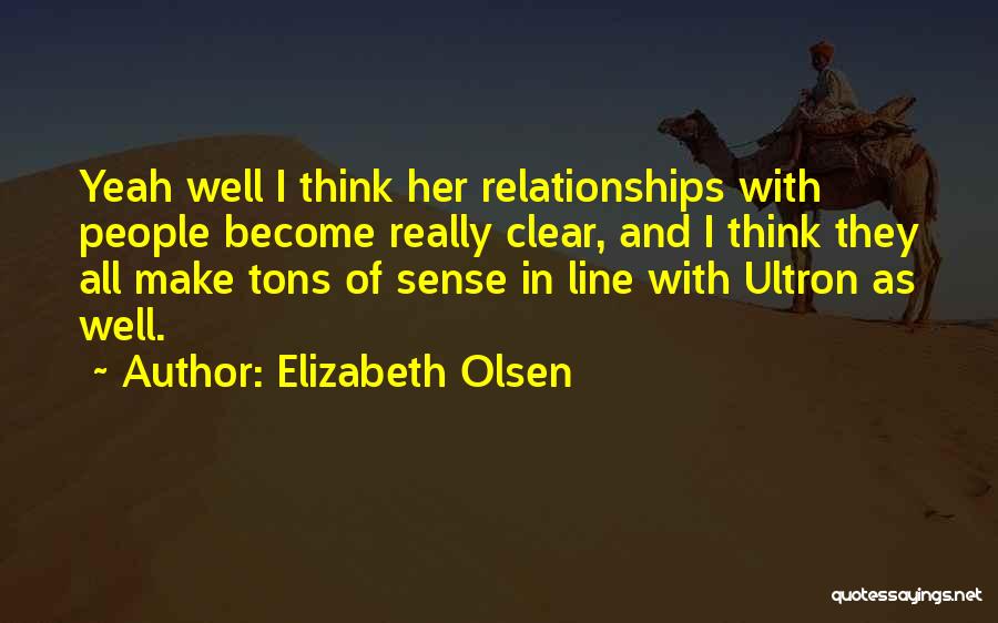 Elizabeth Olsen Quotes: Yeah Well I Think Her Relationships With People Become Really Clear, And I Think They All Make Tons Of Sense