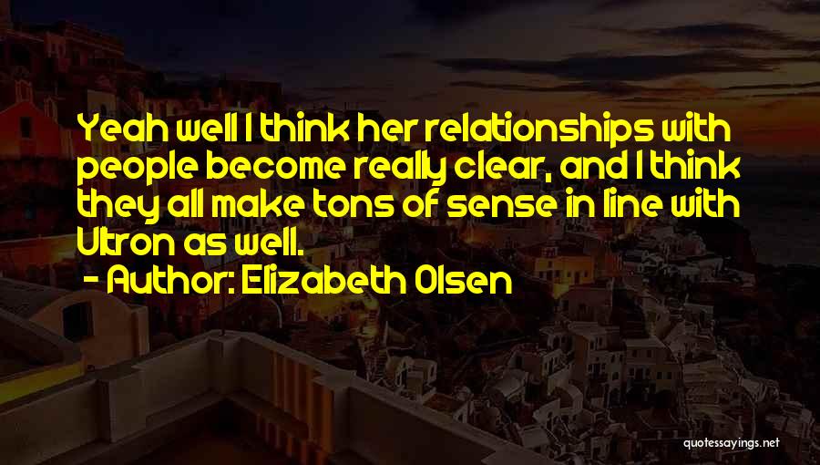 Elizabeth Olsen Quotes: Yeah Well I Think Her Relationships With People Become Really Clear, And I Think They All Make Tons Of Sense