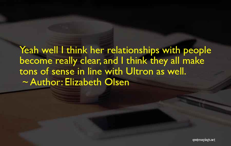 Elizabeth Olsen Quotes: Yeah Well I Think Her Relationships With People Become Really Clear, And I Think They All Make Tons Of Sense