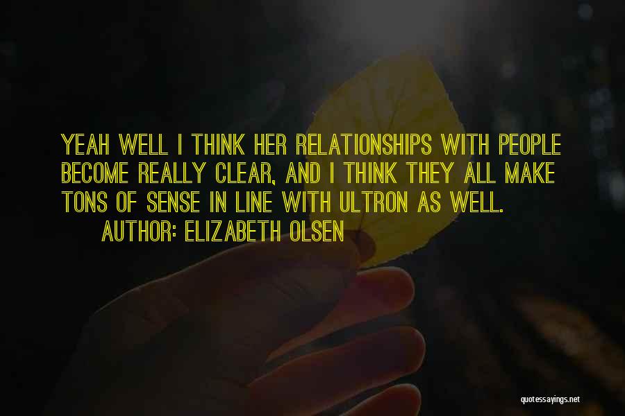 Elizabeth Olsen Quotes: Yeah Well I Think Her Relationships With People Become Really Clear, And I Think They All Make Tons Of Sense