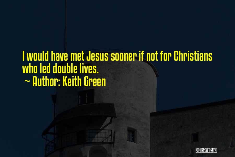 Keith Green Quotes: I Would Have Met Jesus Sooner If Not For Christians Who Led Double Lives.