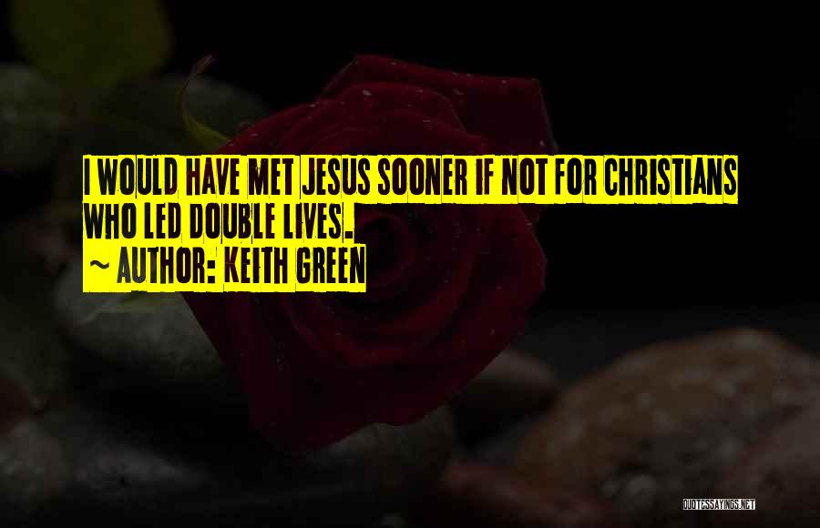 Keith Green Quotes: I Would Have Met Jesus Sooner If Not For Christians Who Led Double Lives.