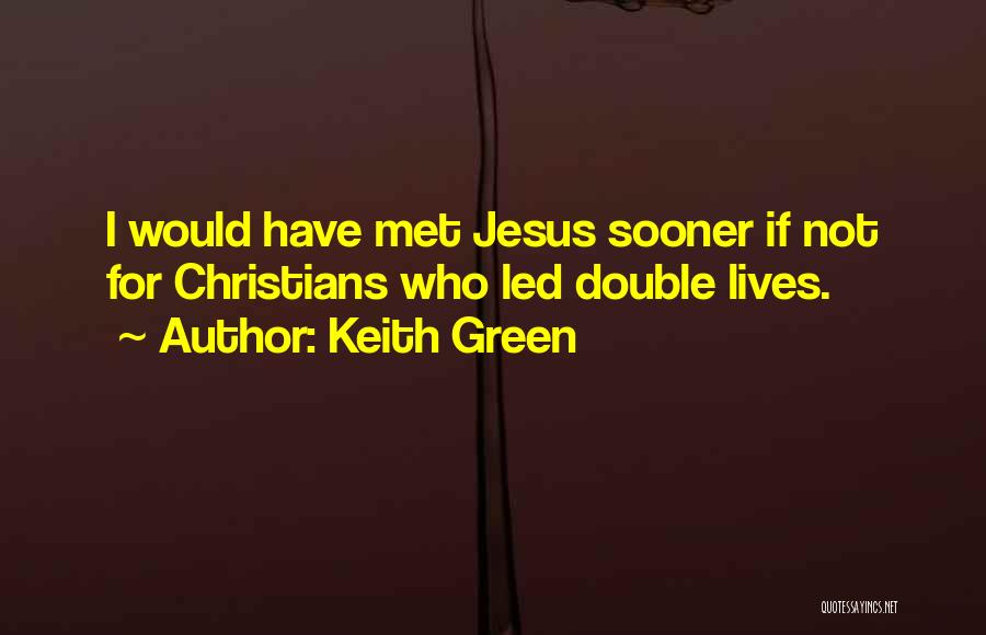 Keith Green Quotes: I Would Have Met Jesus Sooner If Not For Christians Who Led Double Lives.