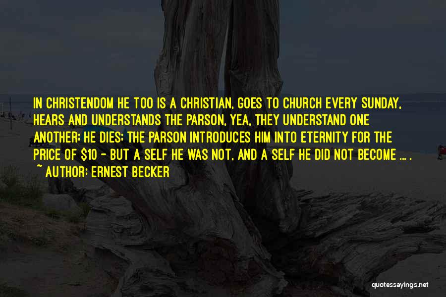 Ernest Becker Quotes: In Christendom He Too Is A Christian, Goes To Church Every Sunday, Hears And Understands The Parson, Yea, They Understand