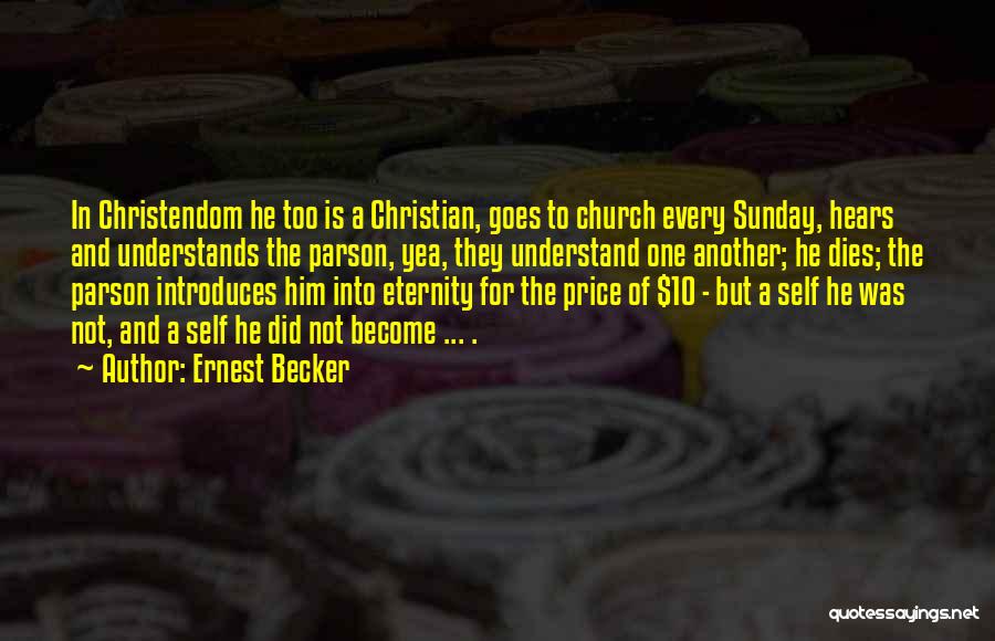 Ernest Becker Quotes: In Christendom He Too Is A Christian, Goes To Church Every Sunday, Hears And Understands The Parson, Yea, They Understand