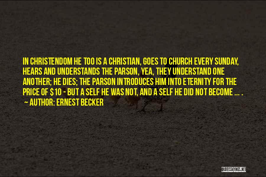 Ernest Becker Quotes: In Christendom He Too Is A Christian, Goes To Church Every Sunday, Hears And Understands The Parson, Yea, They Understand