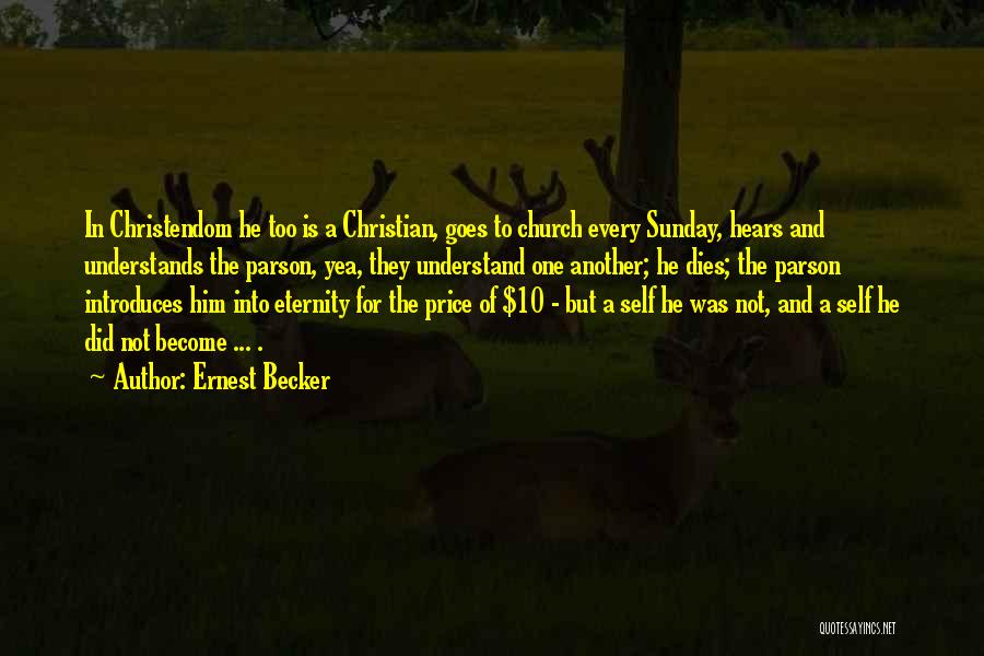 Ernest Becker Quotes: In Christendom He Too Is A Christian, Goes To Church Every Sunday, Hears And Understands The Parson, Yea, They Understand
