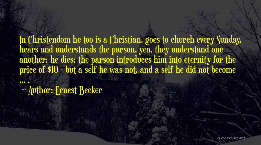 Ernest Becker Quotes: In Christendom He Too Is A Christian, Goes To Church Every Sunday, Hears And Understands The Parson, Yea, They Understand