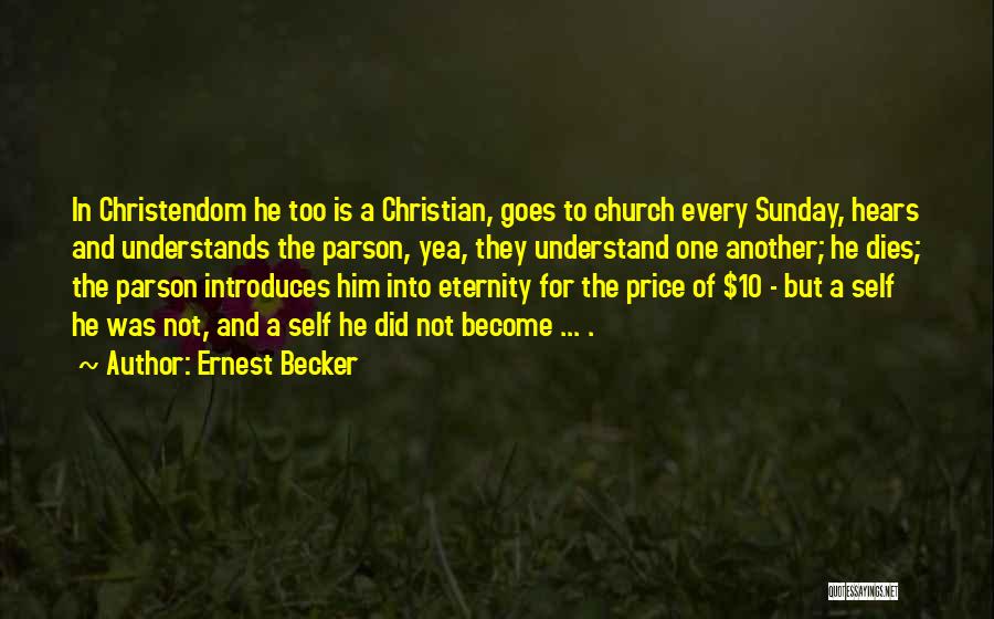 Ernest Becker Quotes: In Christendom He Too Is A Christian, Goes To Church Every Sunday, Hears And Understands The Parson, Yea, They Understand
