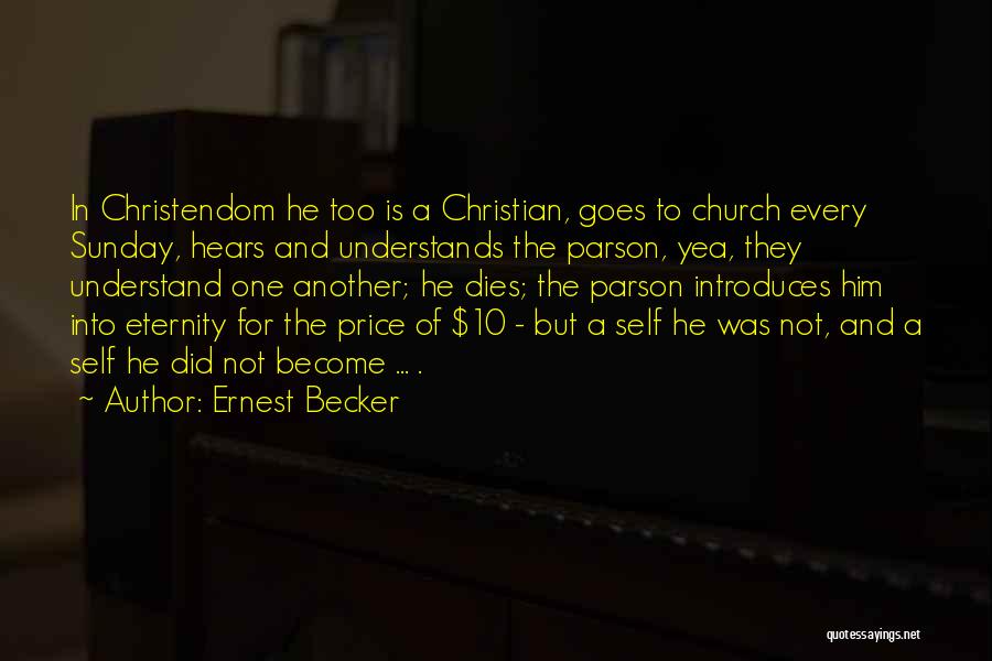 Ernest Becker Quotes: In Christendom He Too Is A Christian, Goes To Church Every Sunday, Hears And Understands The Parson, Yea, They Understand