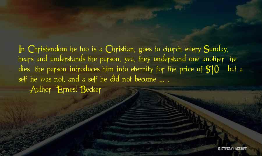 Ernest Becker Quotes: In Christendom He Too Is A Christian, Goes To Church Every Sunday, Hears And Understands The Parson, Yea, They Understand