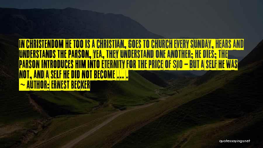 Ernest Becker Quotes: In Christendom He Too Is A Christian, Goes To Church Every Sunday, Hears And Understands The Parson, Yea, They Understand