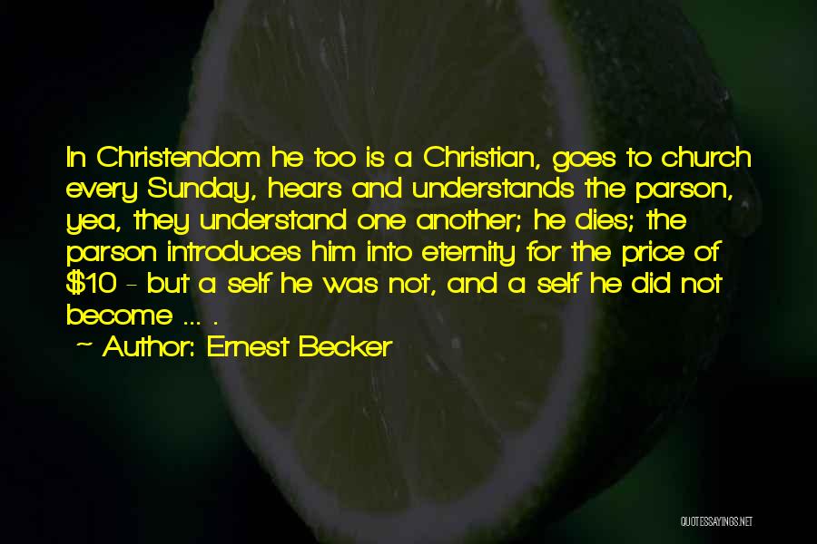 Ernest Becker Quotes: In Christendom He Too Is A Christian, Goes To Church Every Sunday, Hears And Understands The Parson, Yea, They Understand