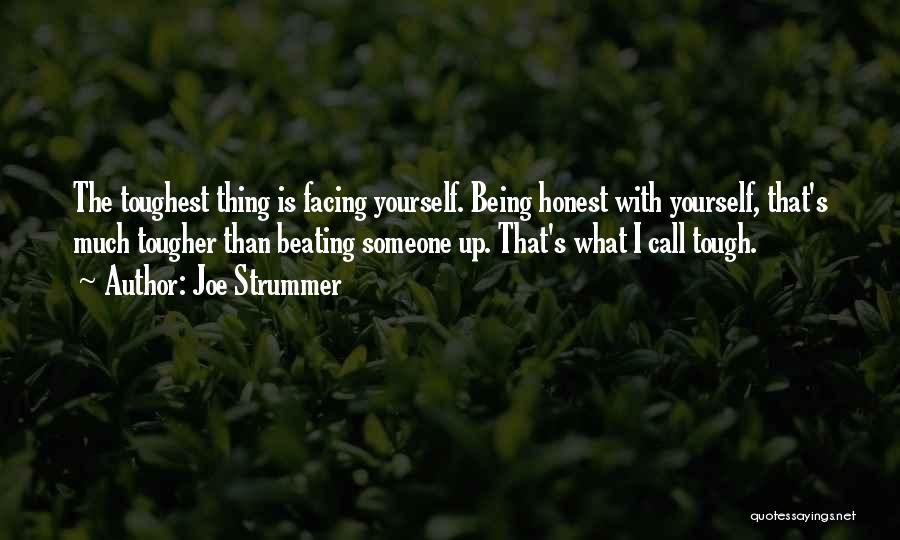 Joe Strummer Quotes: The Toughest Thing Is Facing Yourself. Being Honest With Yourself, That's Much Tougher Than Beating Someone Up. That's What I