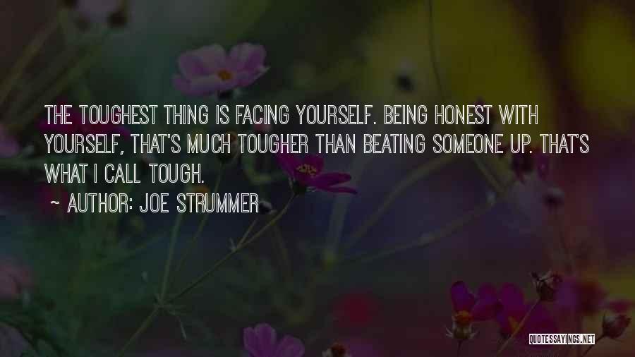 Joe Strummer Quotes: The Toughest Thing Is Facing Yourself. Being Honest With Yourself, That's Much Tougher Than Beating Someone Up. That's What I