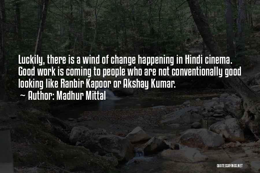 Madhur Mittal Quotes: Luckily, There Is A Wind Of Change Happening In Hindi Cinema. Good Work Is Coming To People Who Are Not