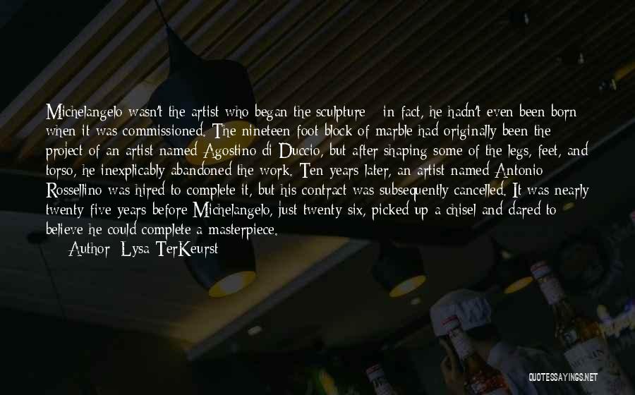 Lysa TerKeurst Quotes: Michelangelo Wasn't The Artist Who Began The Sculpture - In Fact, He Hadn't Even Been Born When It Was Commissioned.