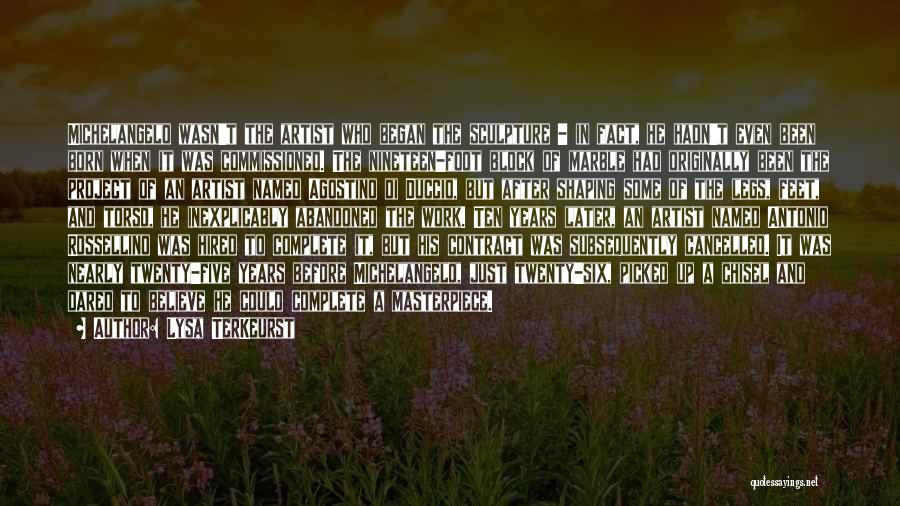 Lysa TerKeurst Quotes: Michelangelo Wasn't The Artist Who Began The Sculpture - In Fact, He Hadn't Even Been Born When It Was Commissioned.