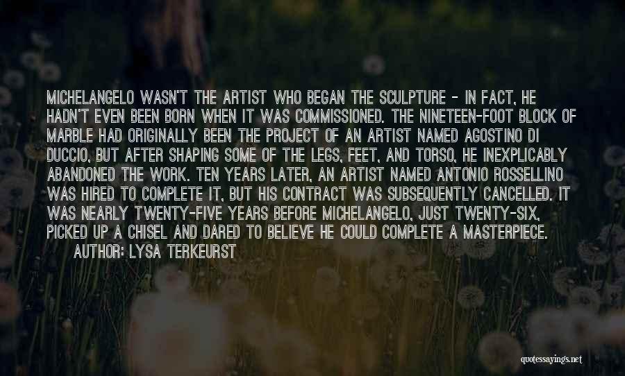 Lysa TerKeurst Quotes: Michelangelo Wasn't The Artist Who Began The Sculpture - In Fact, He Hadn't Even Been Born When It Was Commissioned.